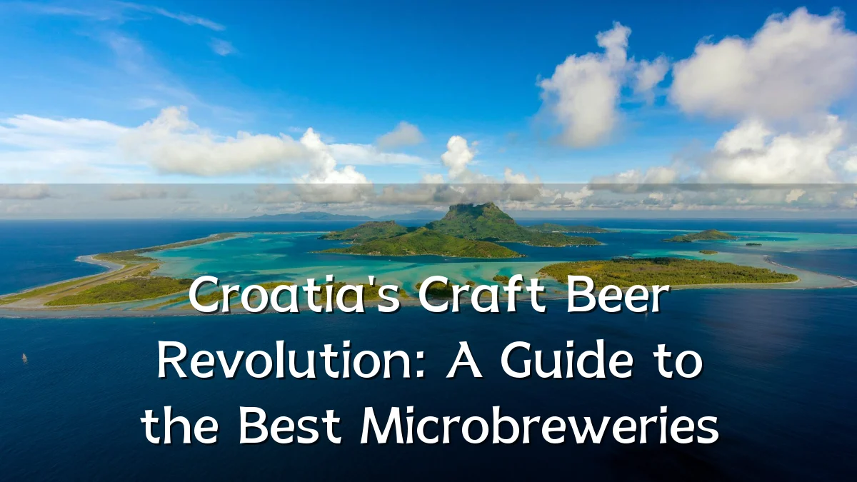 Croatia's Craft Beer Revolution: A Guide to the Best Microbreweries