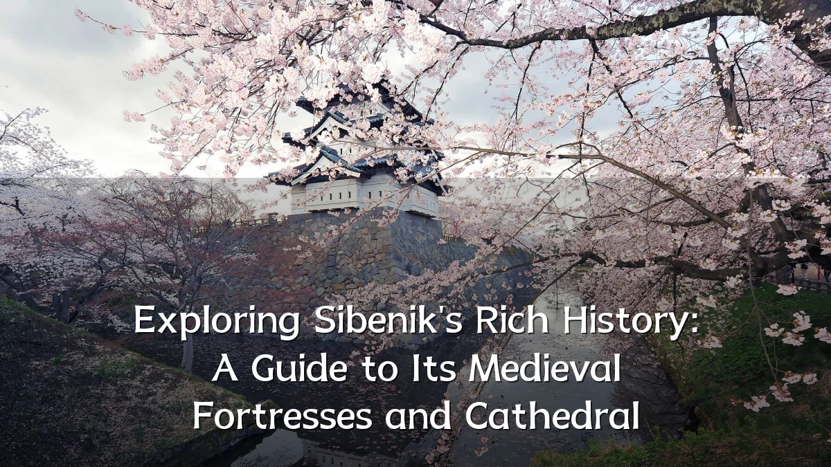 Exploring Sibenik's Rich History: A Guide to Its Medieval Fortresses and Cathedral