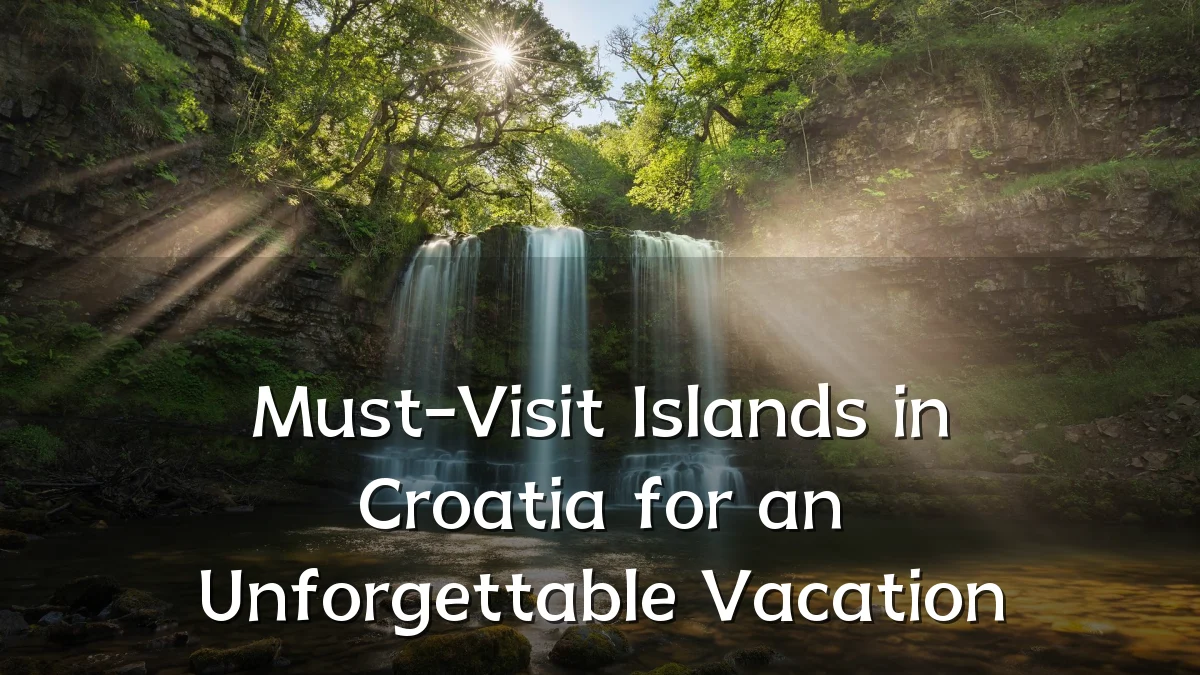 Must-Visit Islands in Croatia for an Unforgettable Vacation