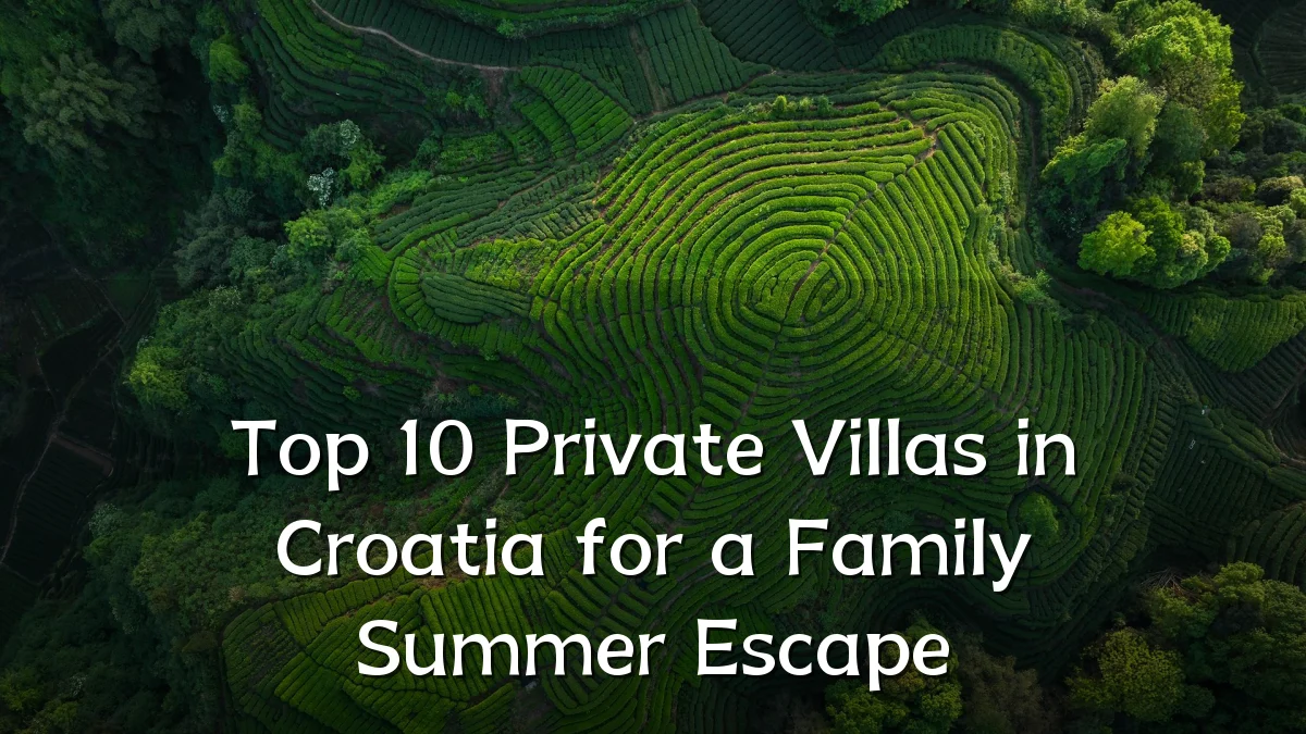 Top 10 Private Villas in Croatia for a Family Summer Escape