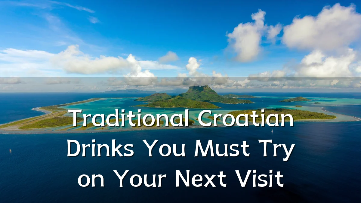 Traditional Croatian Drinks You Must Try on Your Next Visit