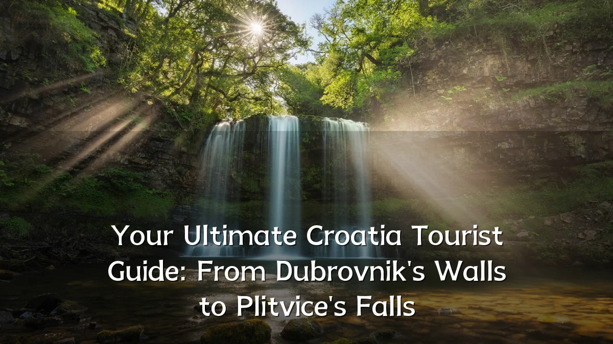 Your Ultimate Croatia Tourist Guide: From Dubrovnik's Walls to Plitvice's Falls